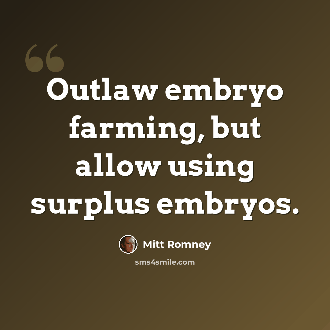 “Outlaw embryo farming, but allow using surplus embryos.” quote by Mitt Romney