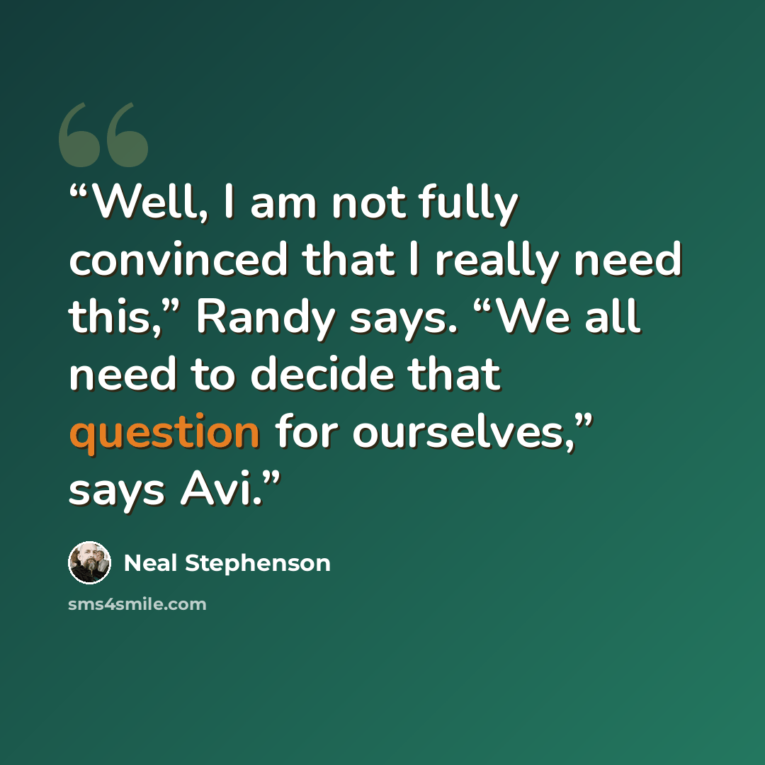 “Well, I am not fully convinced that I really need this,” Randy says. “We all need to decide that question for ourselves,” says Avi.” quote by Neal Stephenson