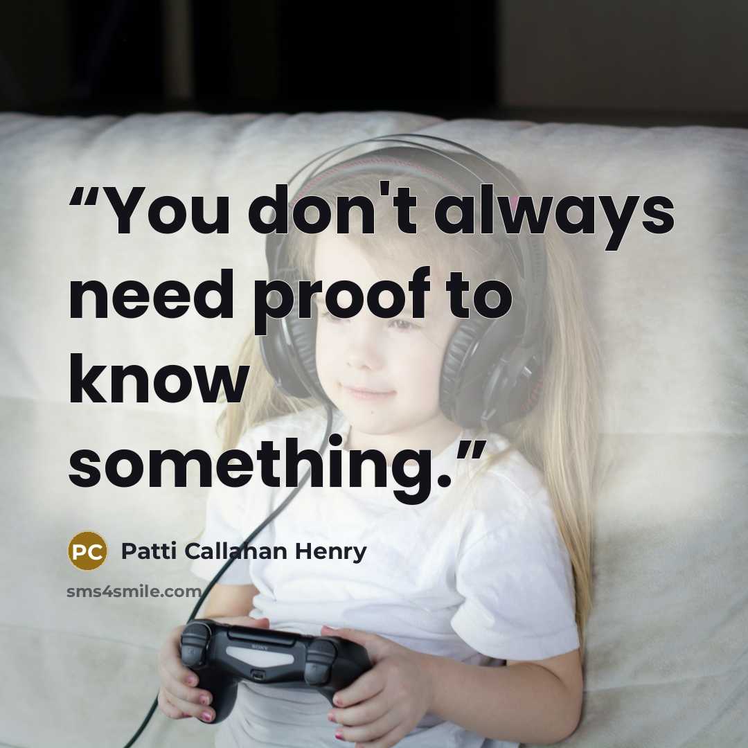“You don't always need proof to know something.” quote by Patti Callahan Henry