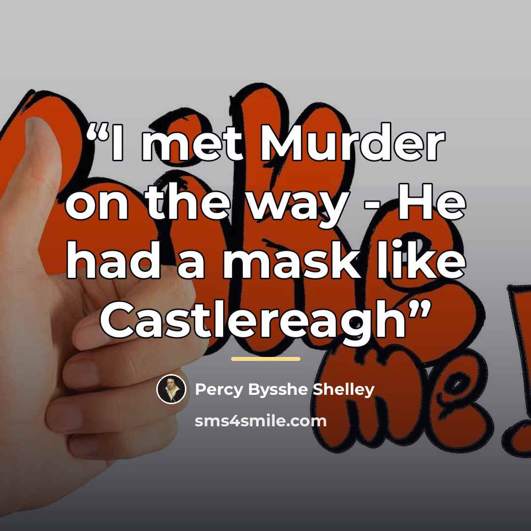 “I met Murder on the way - He had a mask like Castlereagh” quote by Percy Bysshe Shelley
