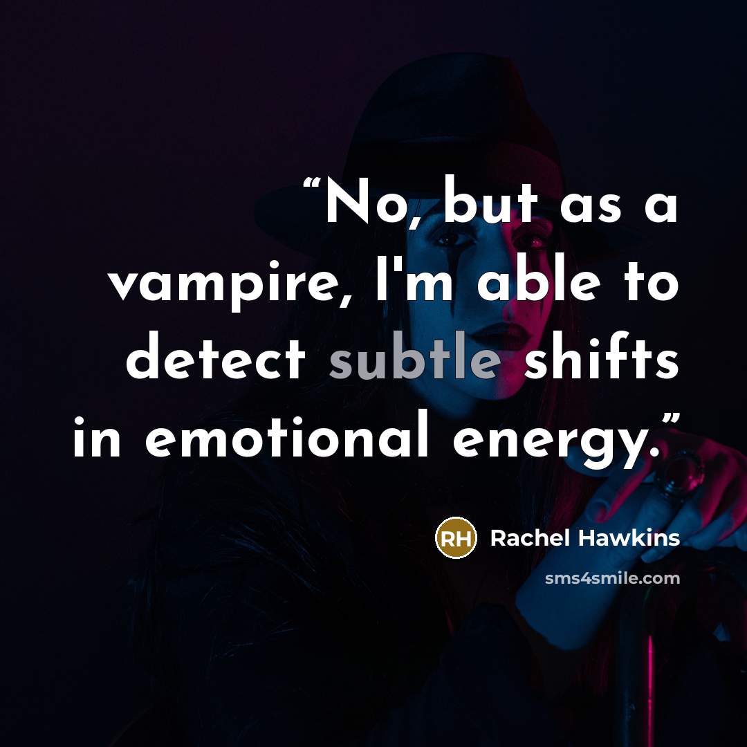 “No, but as a vampire, I'm able to detect subtle shifts in emotional energy.” quote by Rachel Hawkins