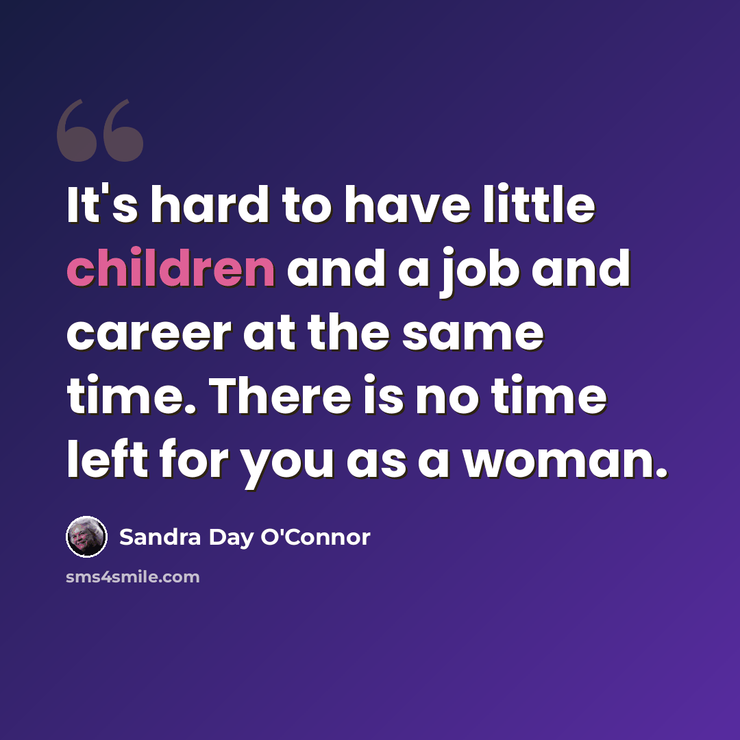 “It's hard to have little children and a job and career at the same time. There is no time left for you as a woman.” quote by Sandra Day O'Connor