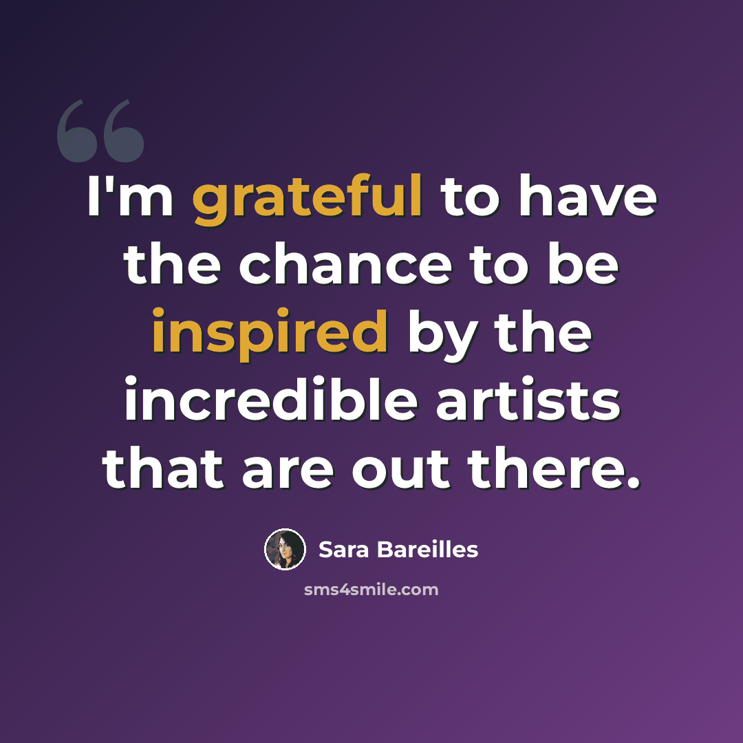 “I'm grateful to have the chance to be inspired by the incredible artists that are out there.” quote by Sara Bareilles