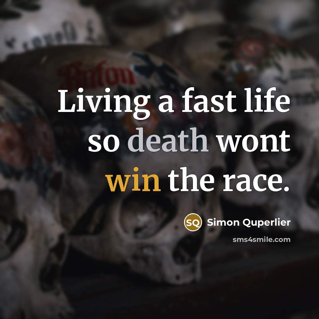 “Living a fast life so death wont win the race.” quote by Simon Quperlier