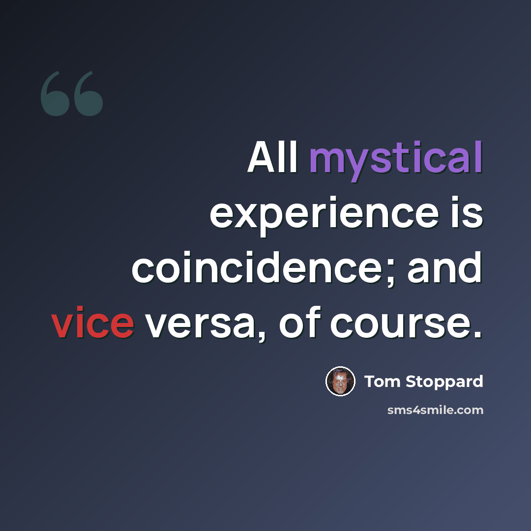 “All mystical experience is coincidence; and vice versa, of course.” quote by Tom Stoppard