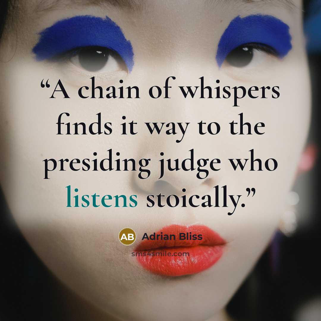 “A chain of whispers finds it way to the presiding judge who listens stoically.” quote by Adrian Bliss