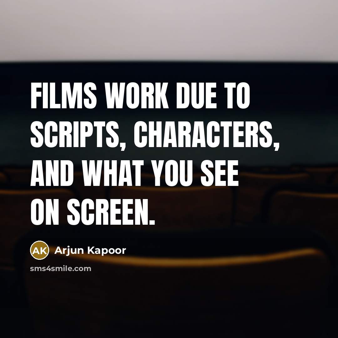 “Films work due to scripts, characters, and what you see on screen.” quote by Arjun Kapoor