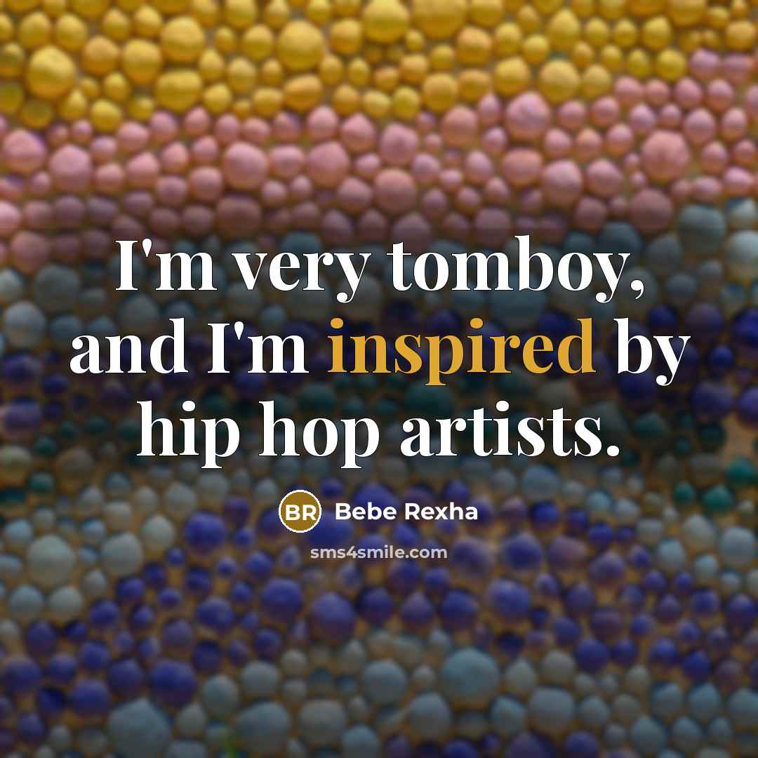 “I'm very tomboy, and I'm inspired by hip hop artists.” quote by Bebe Rexha
