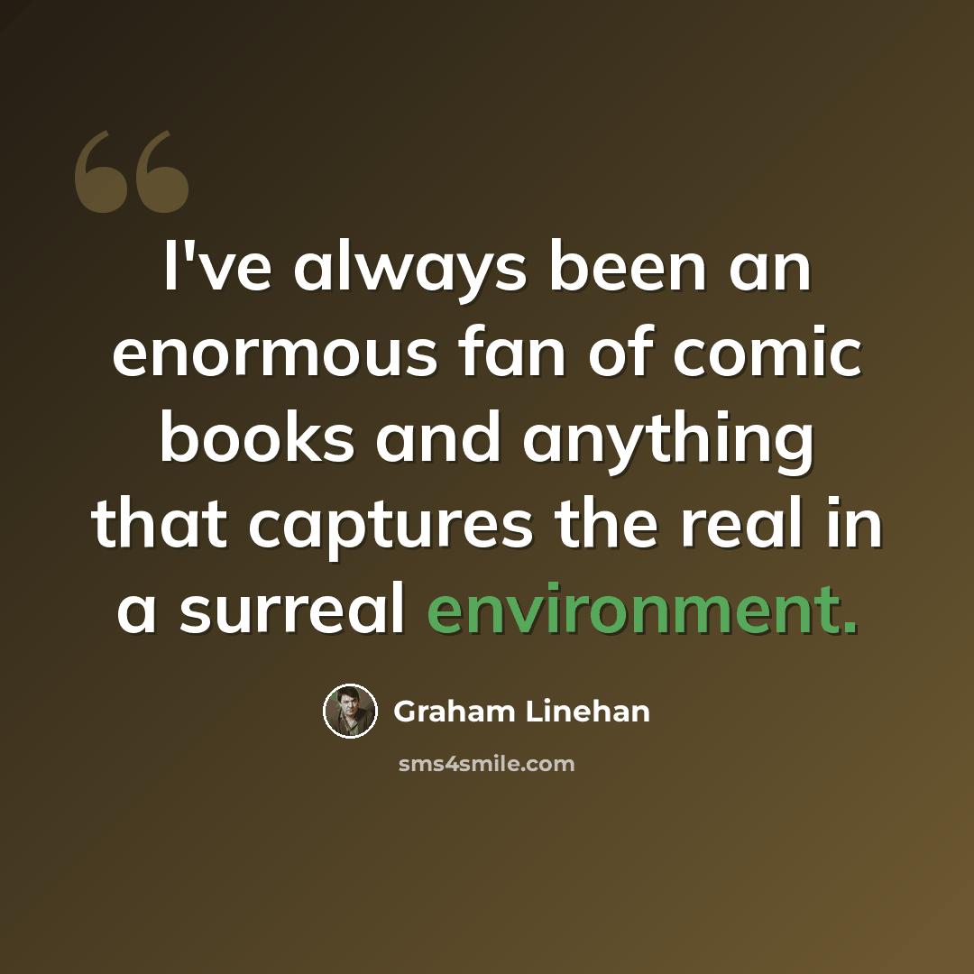 “I've always been an enormous fan of comic books and anything that captures the real in a surreal environment.” quote by Graham Linehan