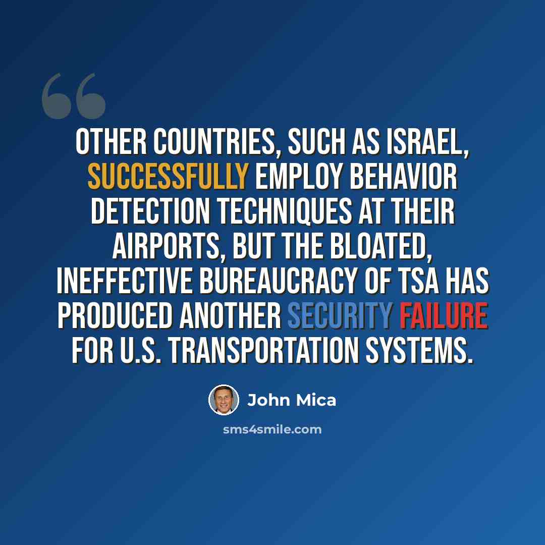 “Other countries, such as Israel, successfully employ behavior detection techniques at their airports, but the bloated, ineffective bureaucracy of TSA has produced another security failure for U.S. transportation systems.” quote by John Mica