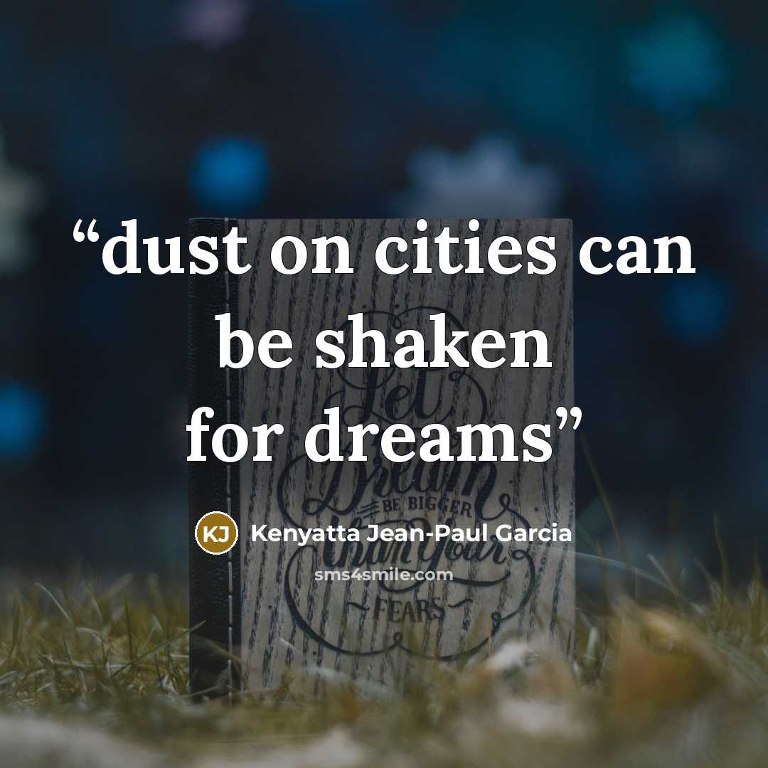 “dust on cities can be shaken for dreams” quote by Kenyatta Jean-Paul Garcia