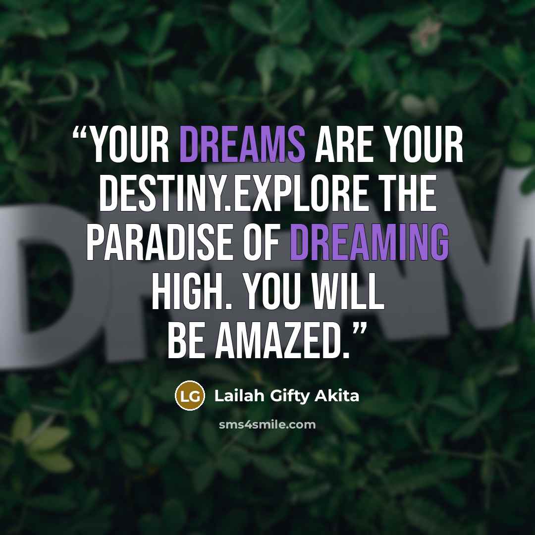 “Your dreams are your destiny.Explore the paradise of dreaming high. You will be amazed.” quote by Lailah Gifty Akita