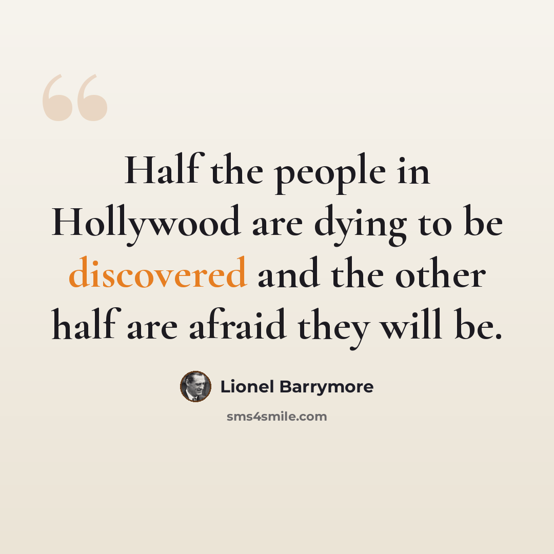“Half the people in Hollywood are dying to be discovered and the other half are afraid they will be.” quote by Lionel Barrymore
