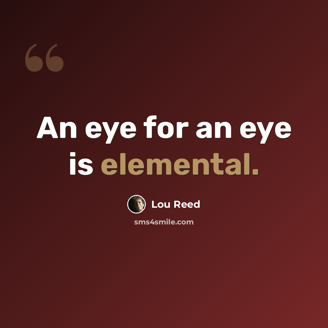 “An eye for an eye is elemental.” quote by Lou Reed