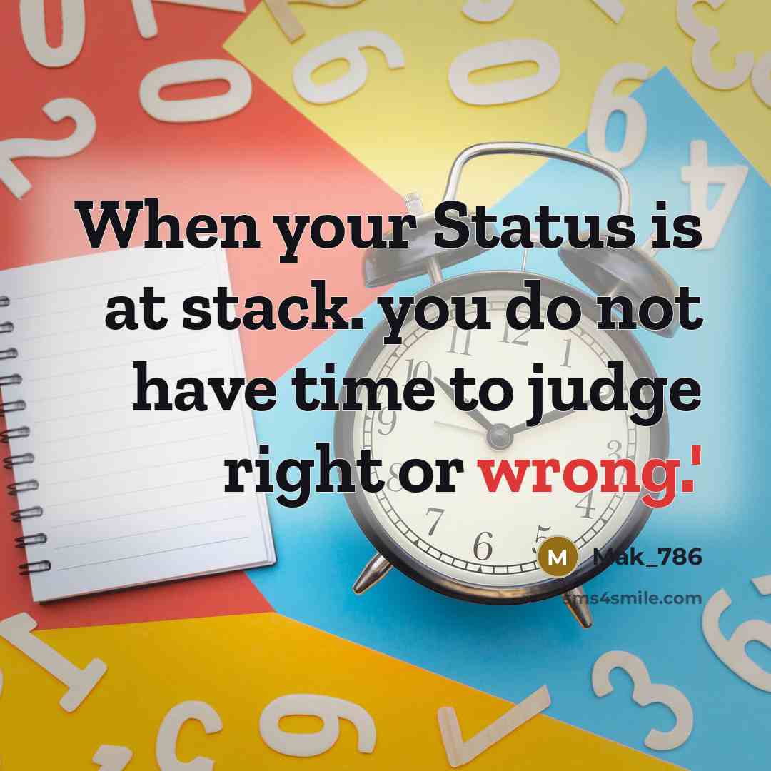 “When your Status is at stack. you do not have time to judge right or wrong.'” quote by Mak_786