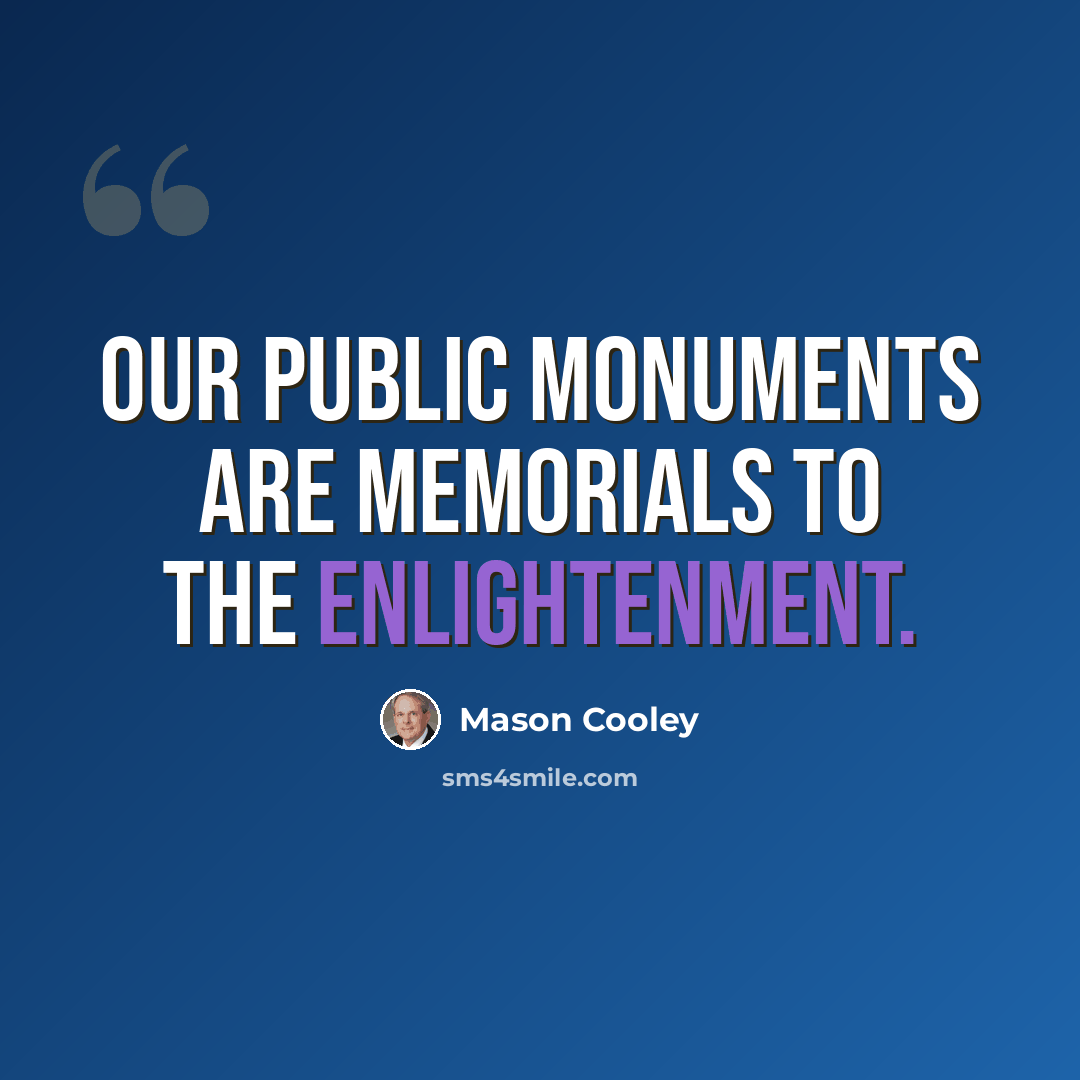 “Our public monuments are memorials to the Enlightenment.” quote by Mason Cooley