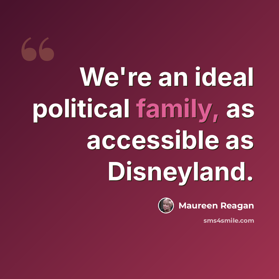 “We're an ideal political family, as accessible as Disneyland.” quote by Maureen Reagan