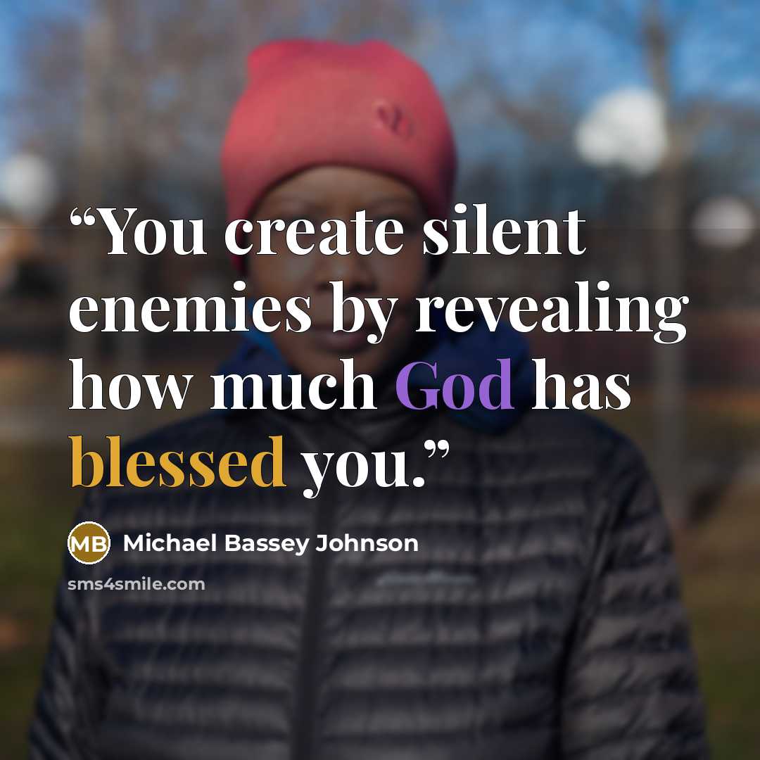 “You create silent enemies by revealing how much God has blessed you.” quote by Michael Bassey Johnson