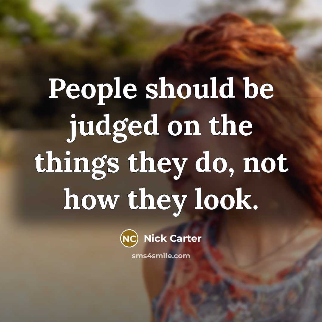 “People should be judged on the things they do, not how they look.” quote by Nick Carter