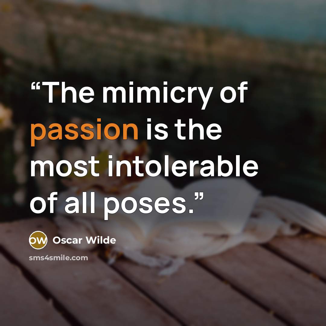 “The mimicry of passion is the most intolerable of all poses.” quote by Oscar Wilde