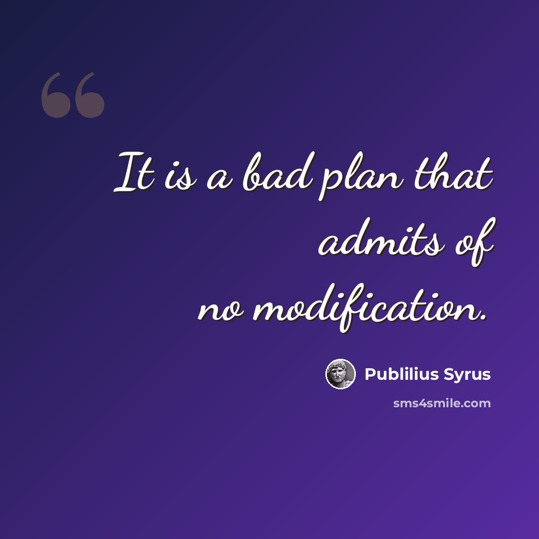 “It is a bad plan that admits of no modification.” quote by Publilius Syrus