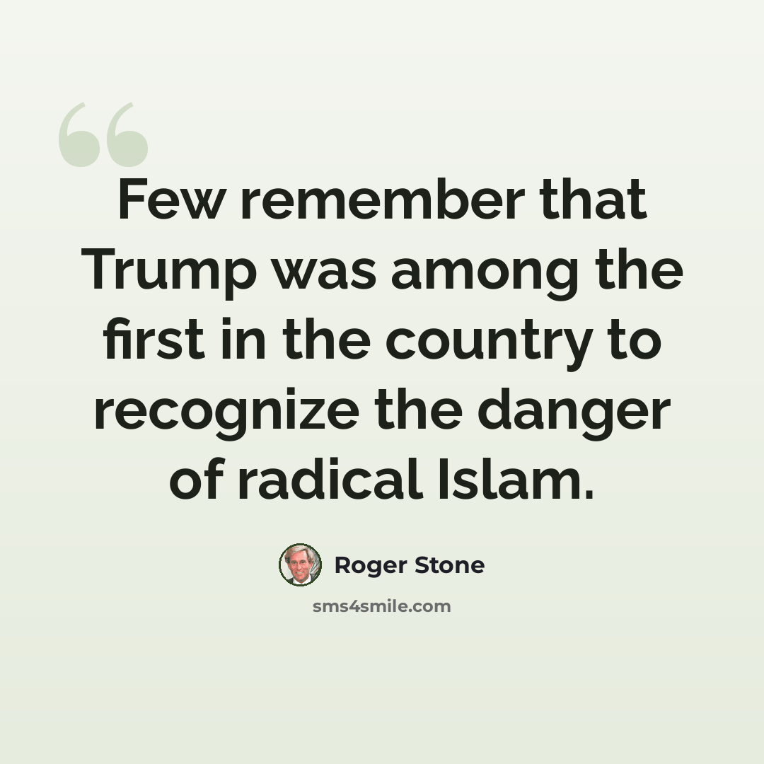 “Few remember that Trump was among the first in the country to recognize the danger of radical Islam.” quote by Roger Stone