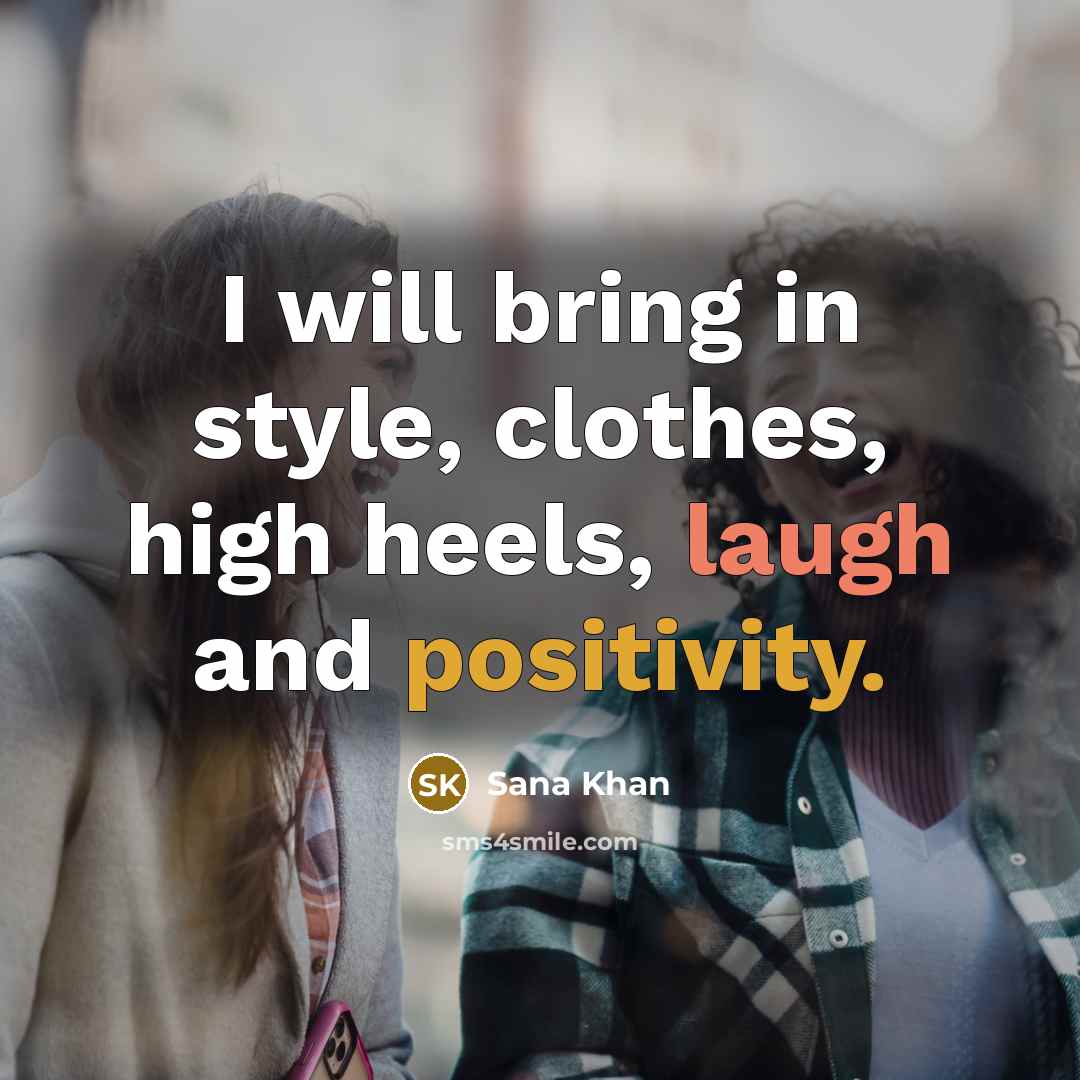 “I will bring in style, clothes, high heels, laugh and positivity.” quote by Sana Khan