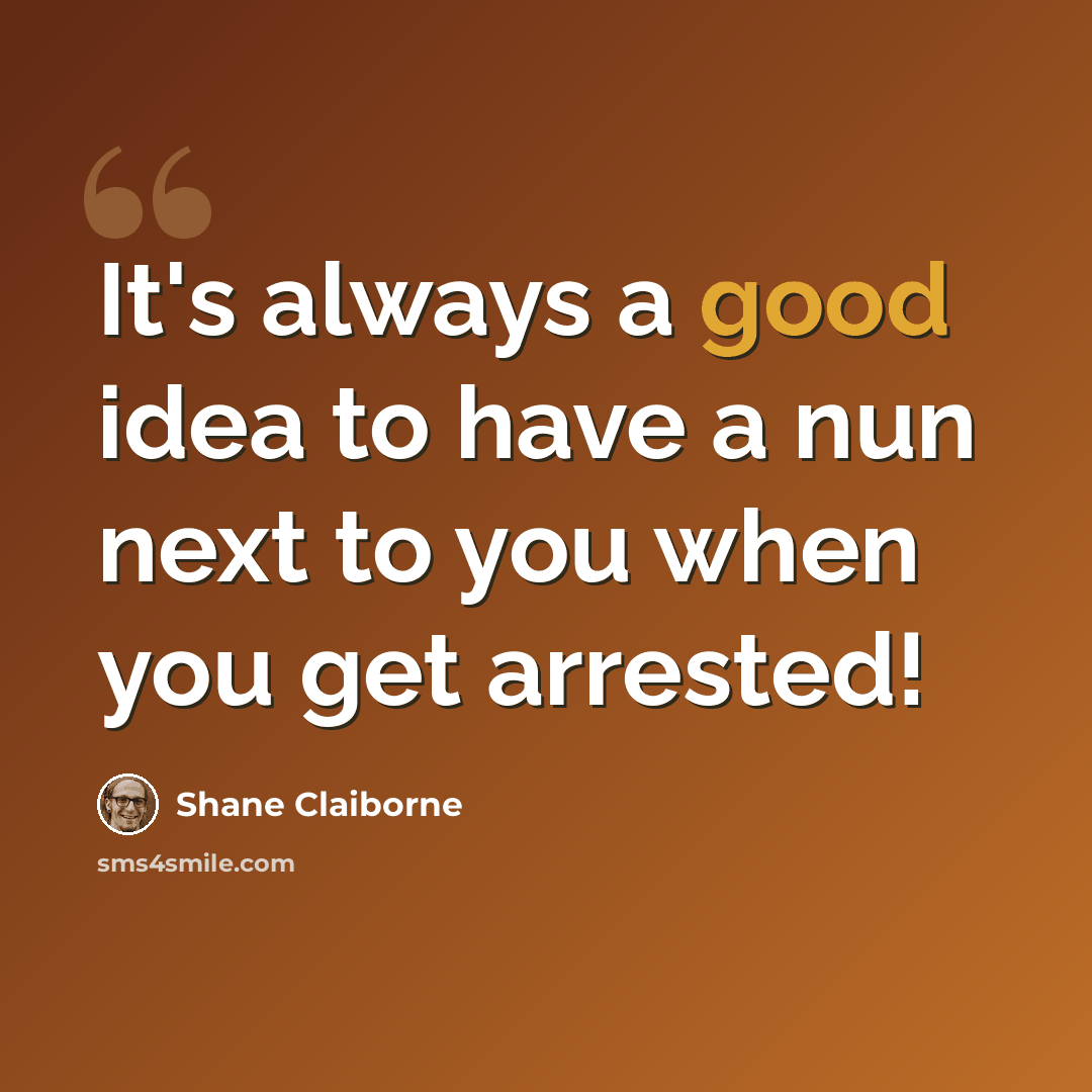 “It's always a good idea to have a nun next to you when you get arrested!” quote by Shane Claiborne
