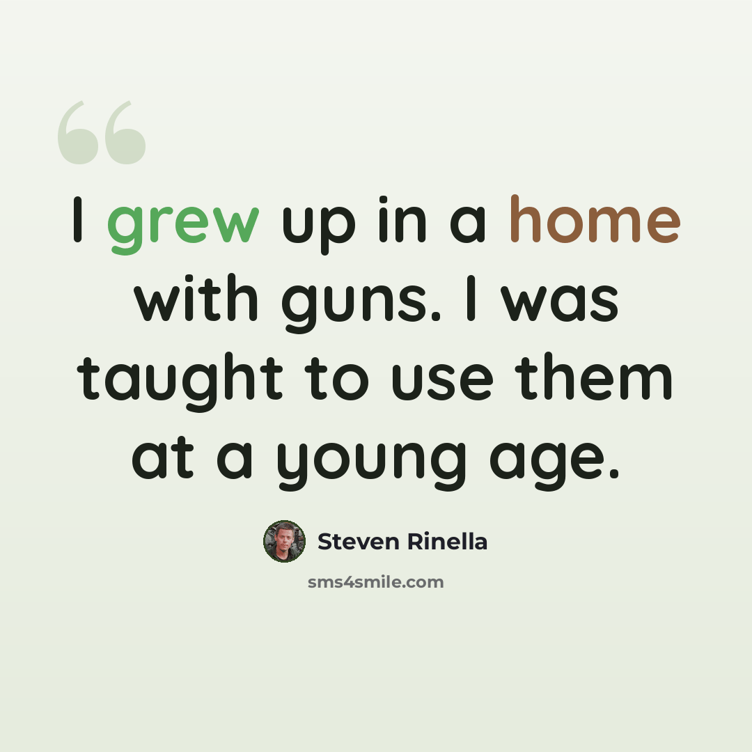 “I grew up in a home with guns. I was taught to use them at a young age.” quote by Steven Rinella