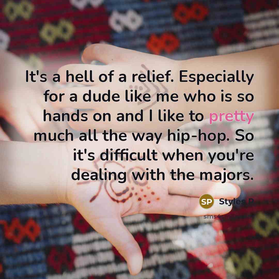 “It's a hell of a relief. Especially for a dude like me who is so hands on and I like to pretty much all the way hip-hop. So it's difficult when you're dealing with the majors.” quote by Styles P
