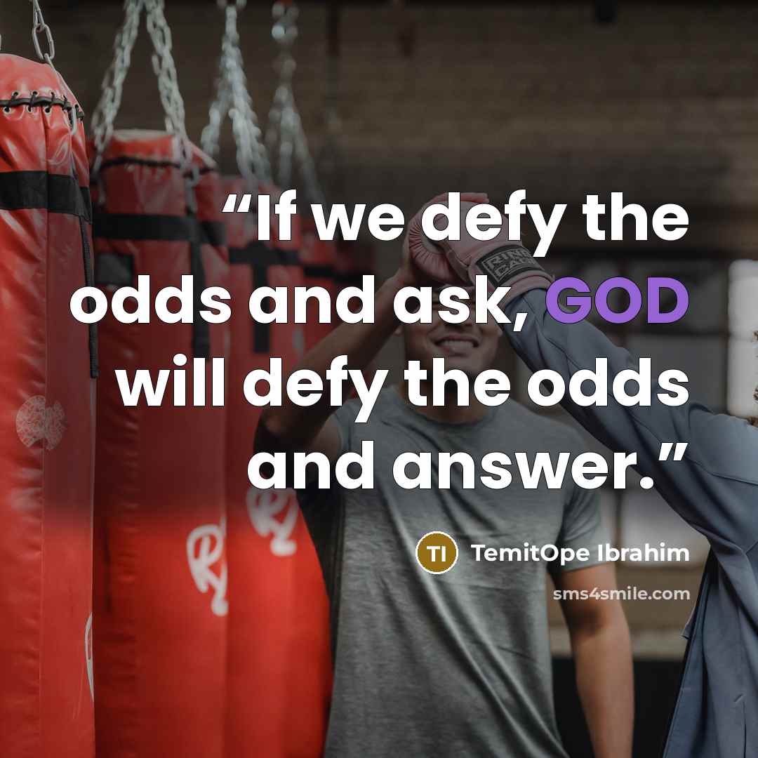 “If we defy the odds and ask, GOD will defy the odds and answer.” quote by TemitOpe Ibrahim