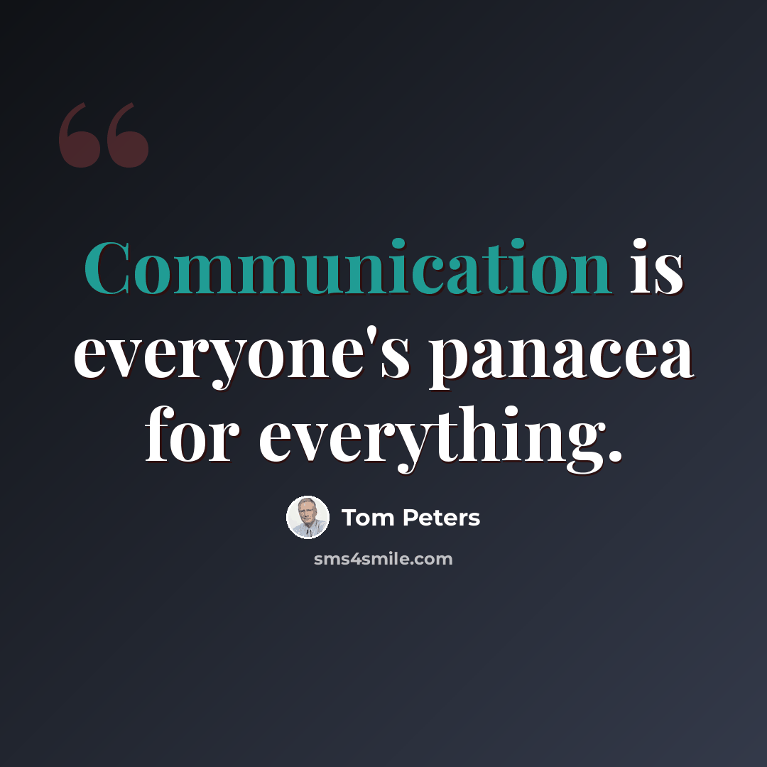 “Communication is everyone's panacea for everything.” quote by Tom Peters