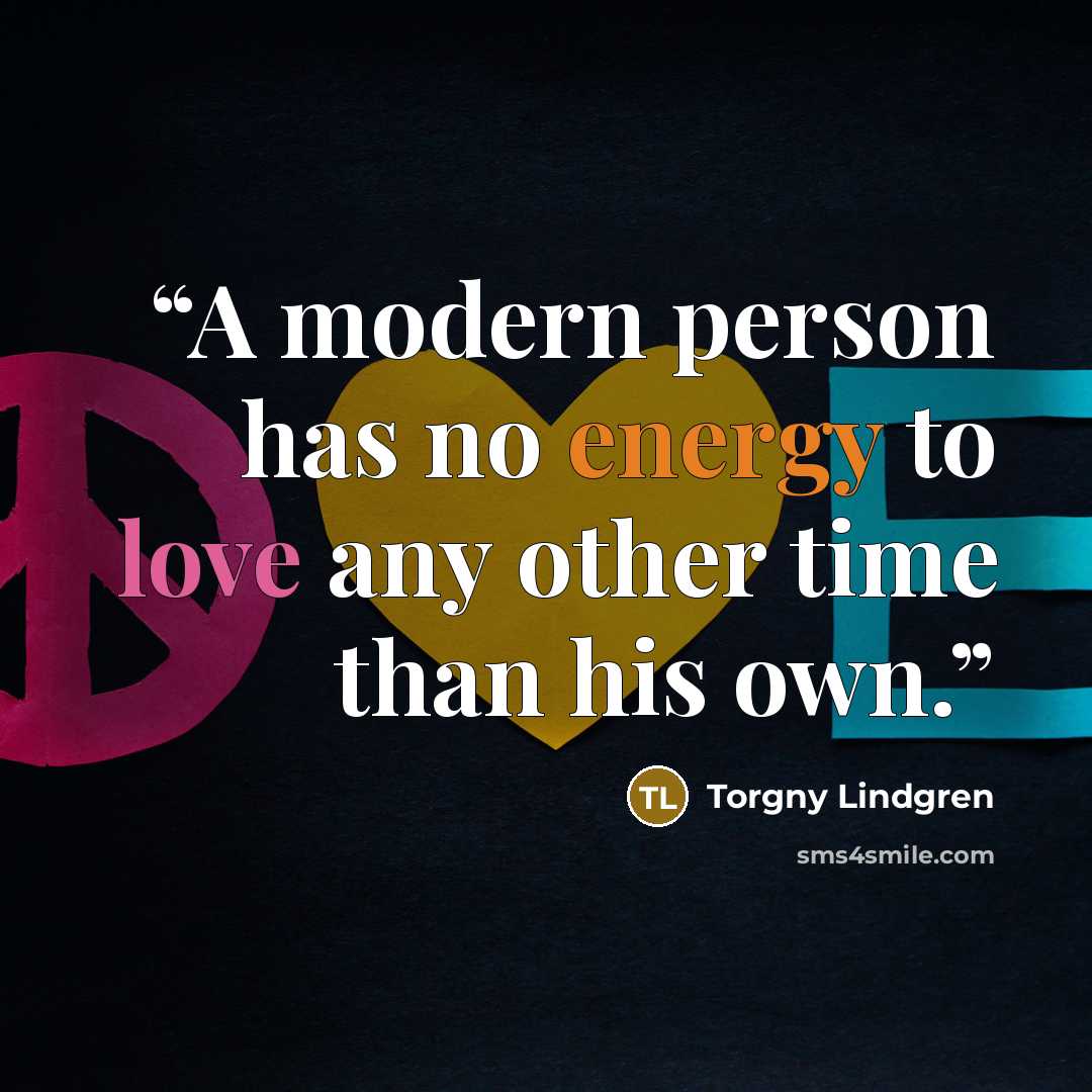 “A modern person has no energy to love any other time than his own.” quote by Torgny Lindgren