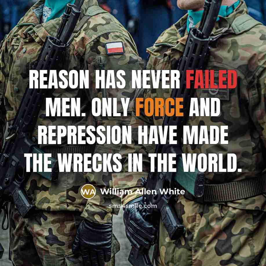 “Reason has never failed men. Only force and repression have made the wrecks in the world.” quote by William Allen White