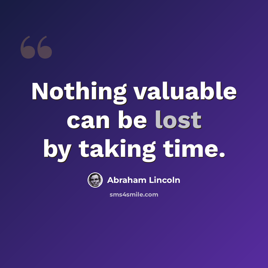 “Nothing valuable can be lost by taking time.” quote by Abraham Lincoln