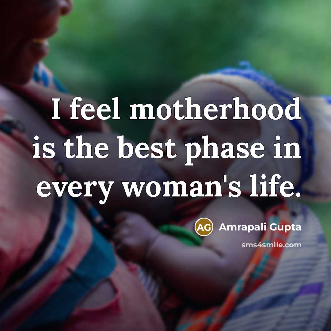 “I feel motherhood is the best phase in every woman's life.” quote by Amrapali Gupta