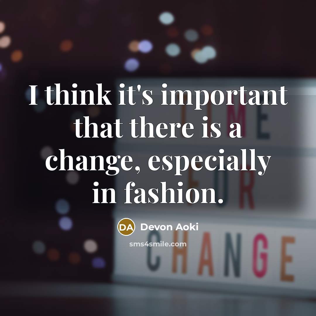 “I think it's important that there is a change, especially in fashion.” quote by Devon Aoki