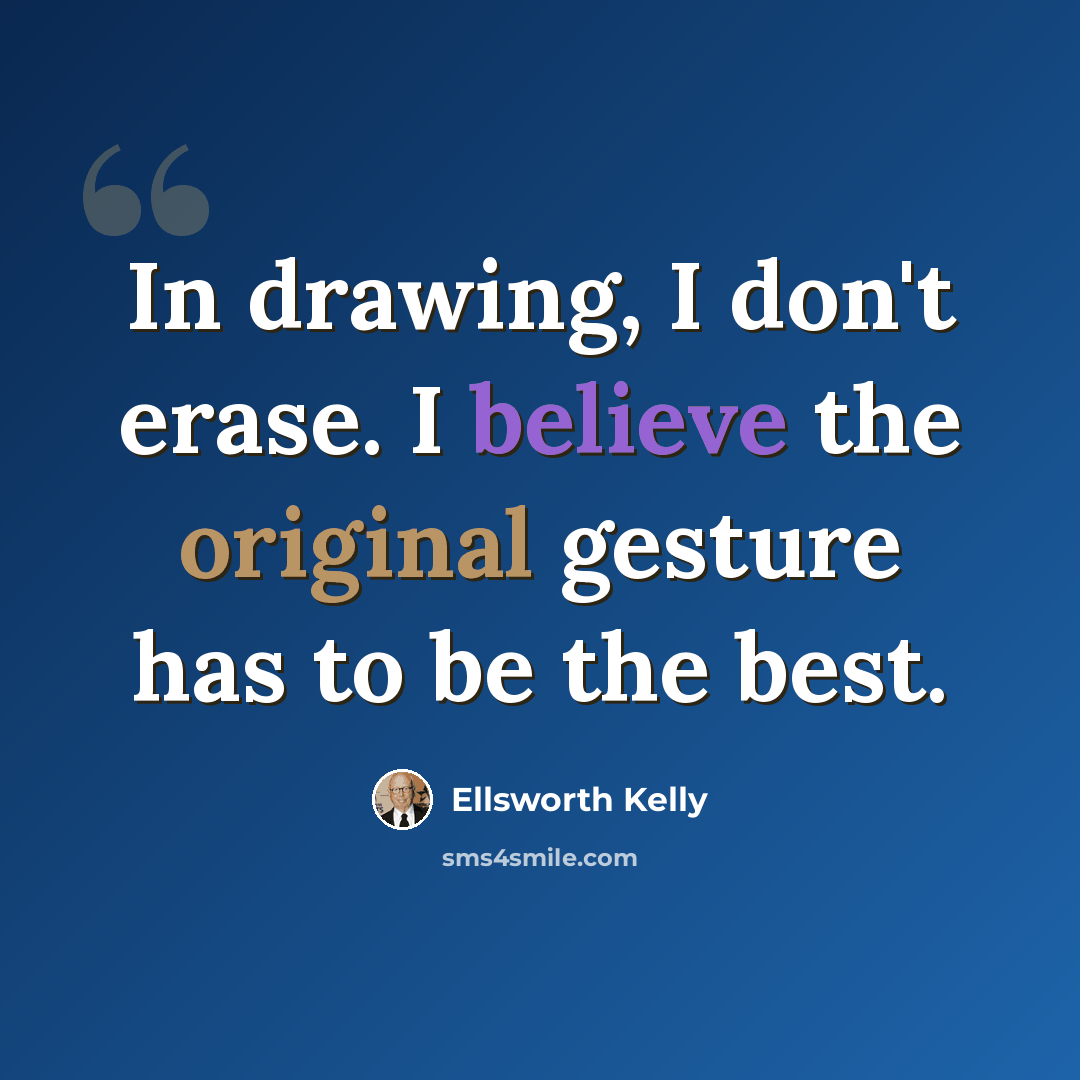 “In drawing, I don't erase. I believe the original gesture has to be the best.” quote by Ellsworth Kelly