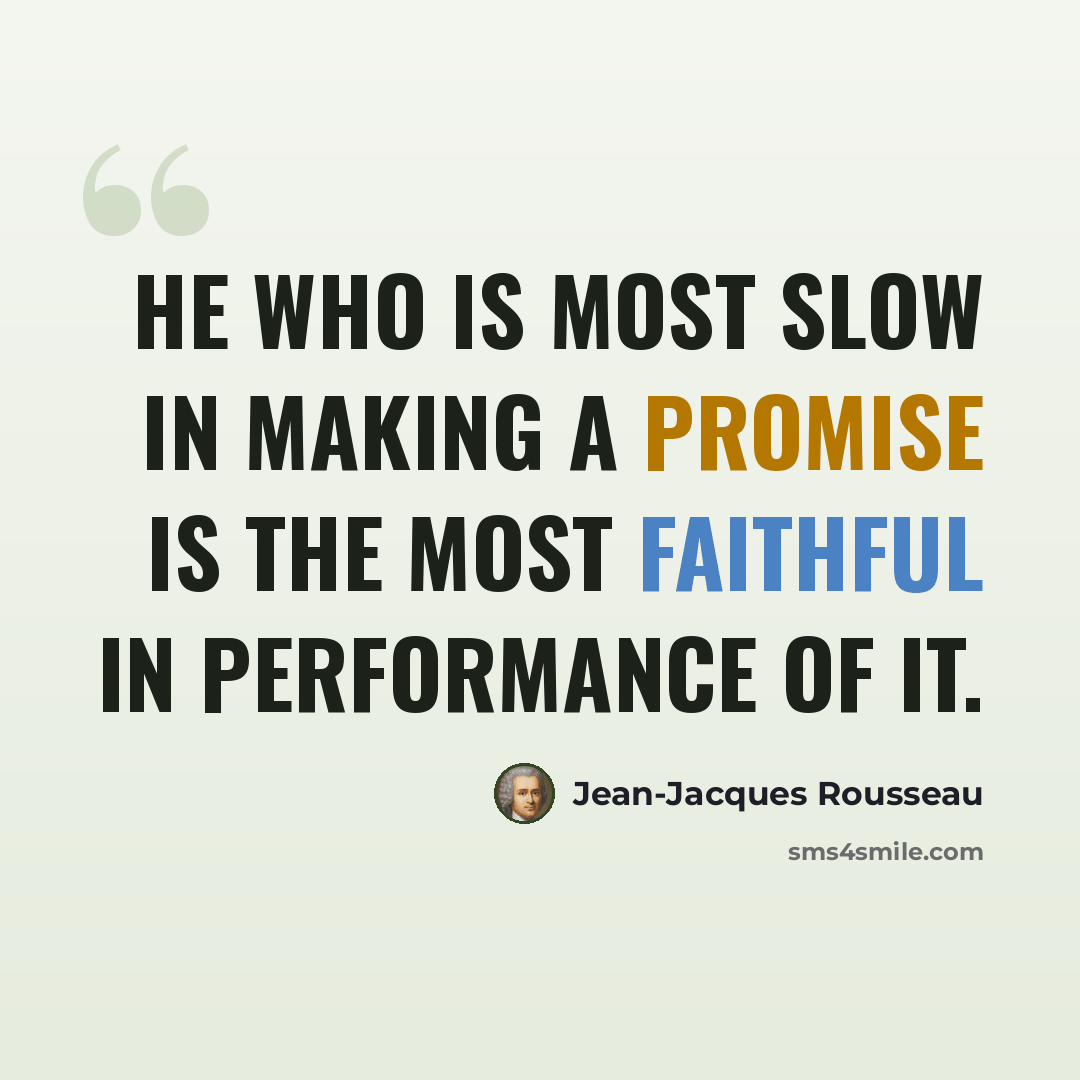 “He who is most slow in making a promise is the most faithful in performance of it.” quote by Jean-Jacques Rousseau
