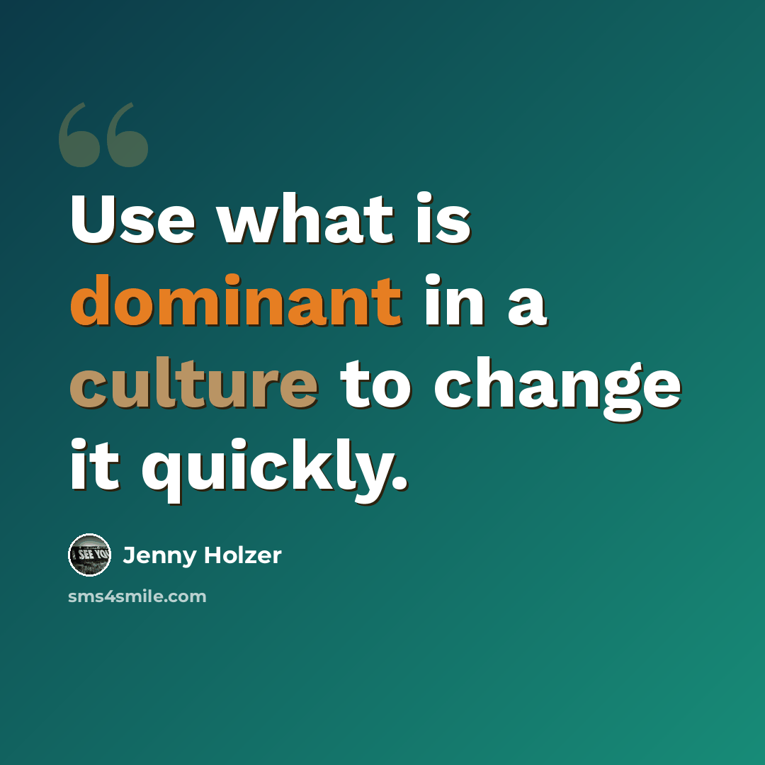 “Use what is dominant in a culture to change it quickly.” quote by Jenny Holzer