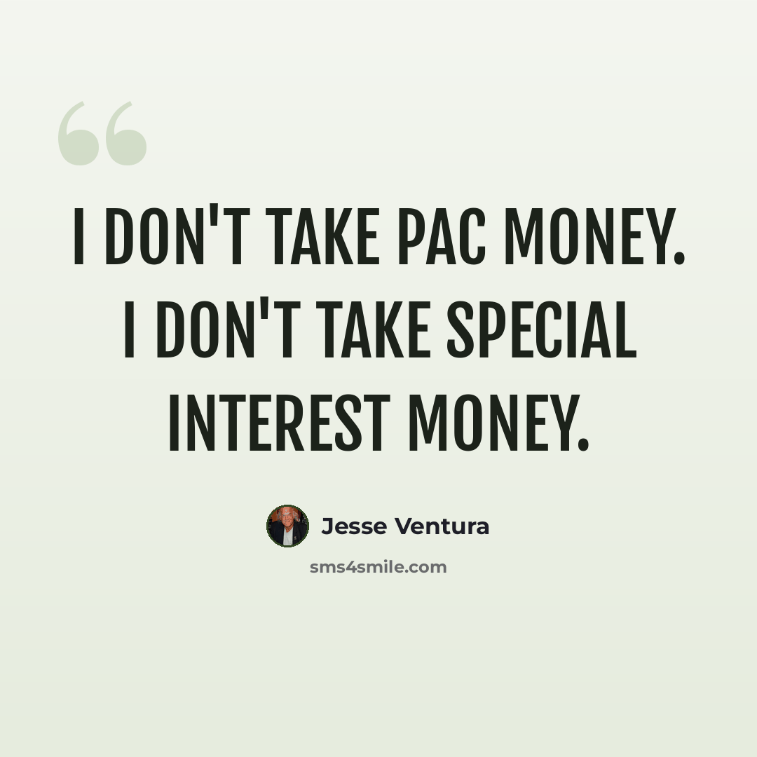 “I don't take PAC money. I don't take special interest money.” quote by Jesse Ventura