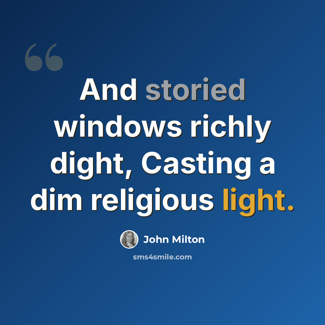 “And storied windows richly dight, Casting a dim religious light.” quote by John Milton