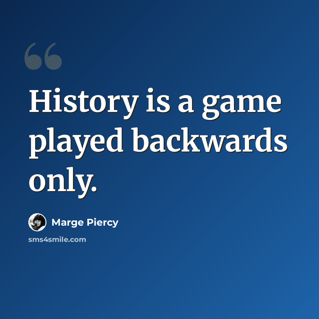 “History is a game played backwards only.” quote by Marge Piercy