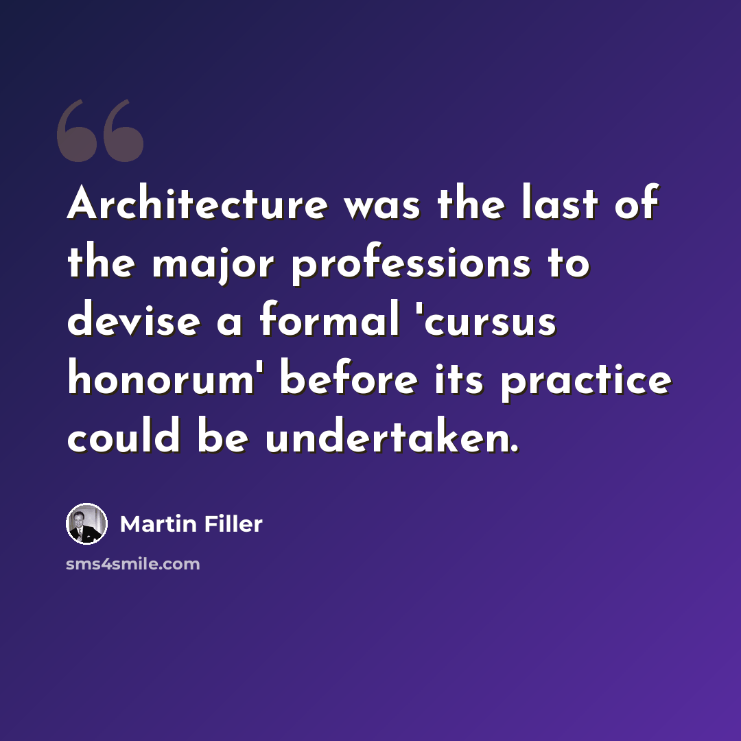 “Architecture was the last of the major professions to devise a formal 'cursus honorum' before its practice could be undertaken.” quote by Martin Filler
