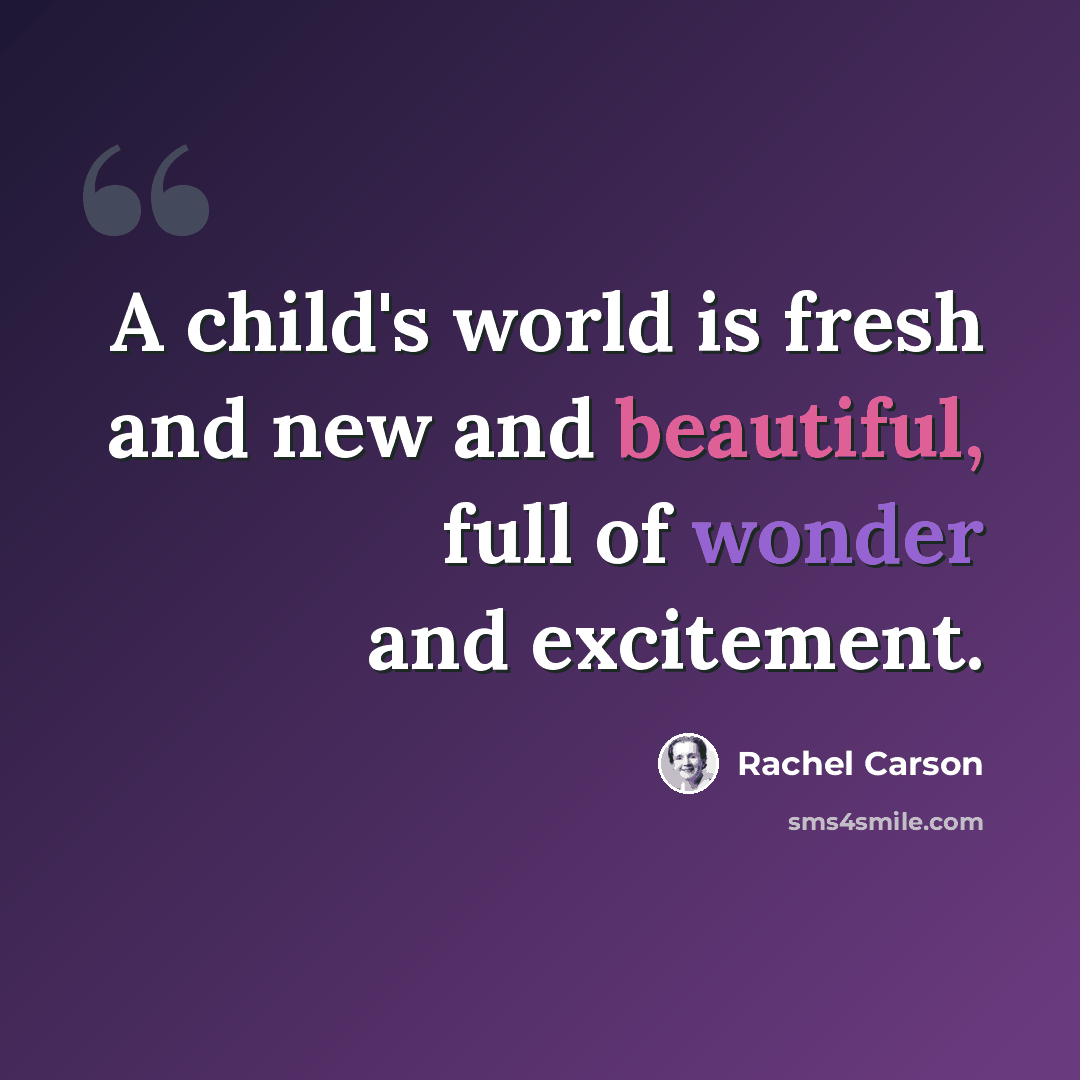 “A child's world is fresh and new and beautiful, full of wonder and excitement.” quote by Rachel Carson