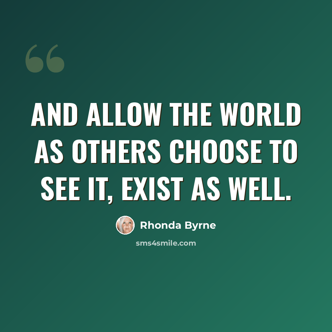 “And allow the world as others choose to see it, exist as well.” quote by Rhonda Byrne