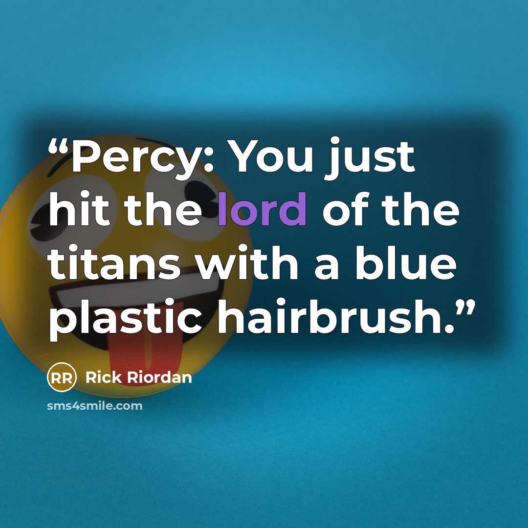“Percy: You just hit the lord of the titans with a blue plastic hairbrush.” quote by Rick Riordan
