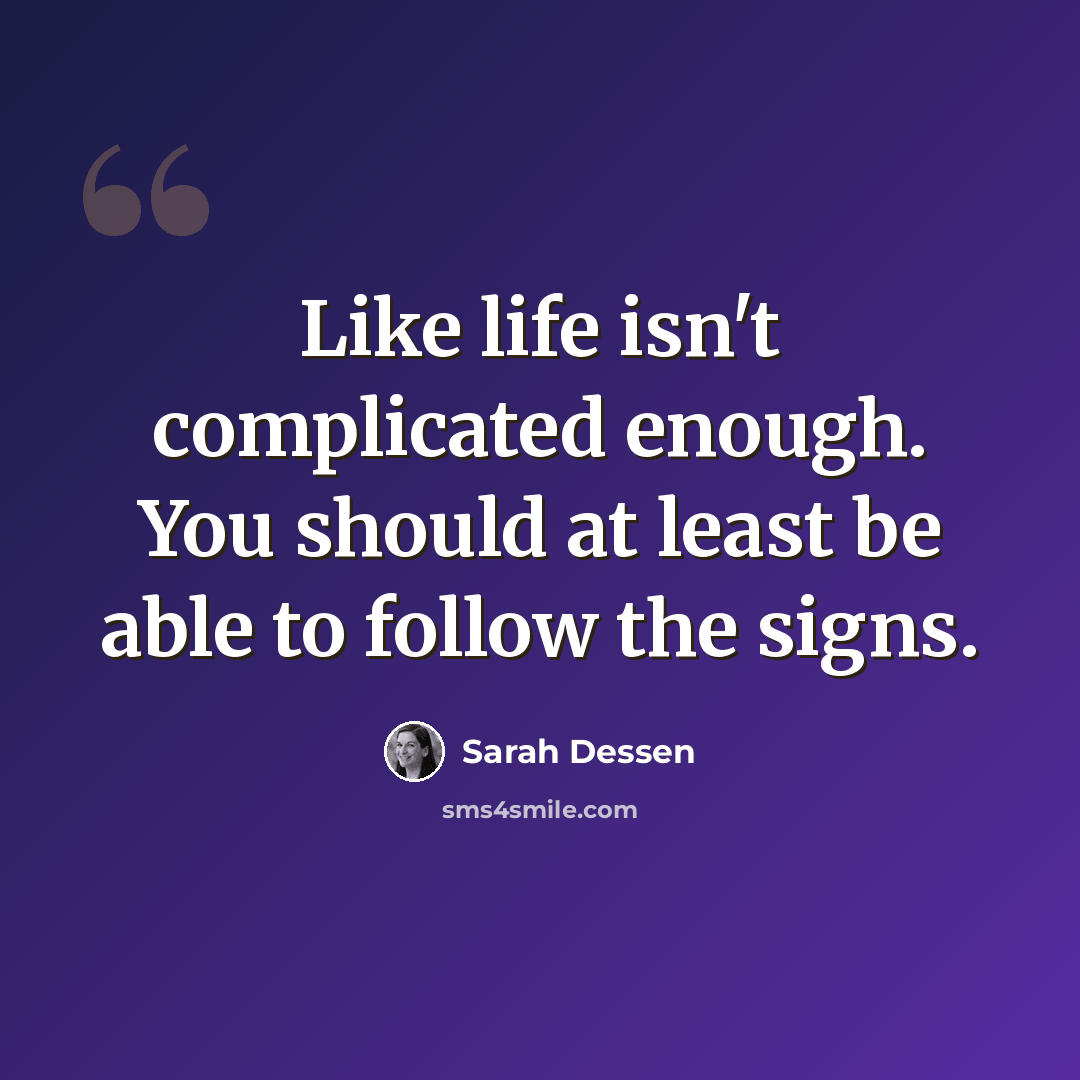 “Like life isn't complicated enough. You should at least be able to follow the signs.” quote by Sarah Dessen
