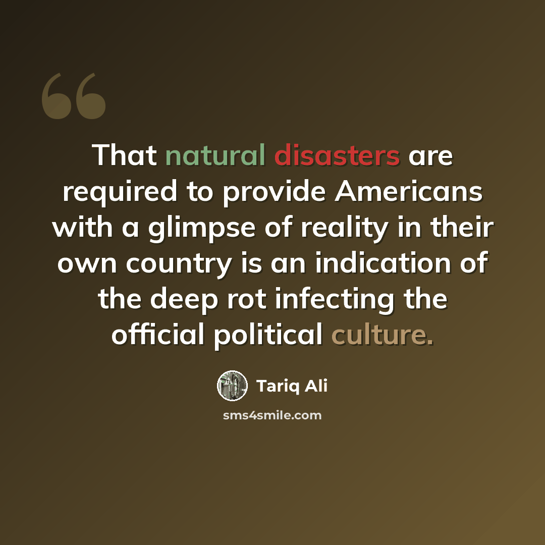 “That natural disasters are required to provide Americans with a glimpse of reality in their own country is an indication of the deep rot infecting the official political culture.” quote by Tariq Ali