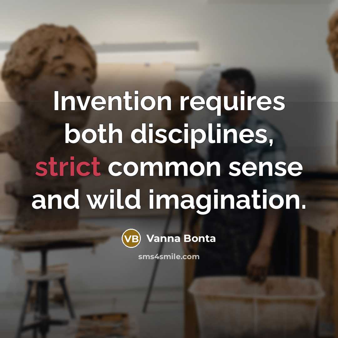 “Invention requires both disciplines, strict common sense and wild imagination.” quote by Vanna Bonta